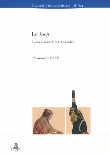 Lo yueji. Il pensiero musicale nella Cina antica - Alessandro Guidi - Libro CLUEB 2006, Quaderni di teatro in Asia e in Africa | Libraccio.it