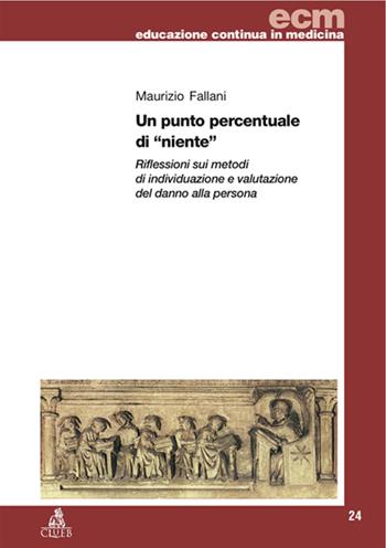 Un punto percentuale di «niente». Riflessioni sui metodi di individuazione e valutazione del danno alla persona - Maurizio Fallani - Libro CLUEB 2006, Educazione continua in medicina | Libraccio.it