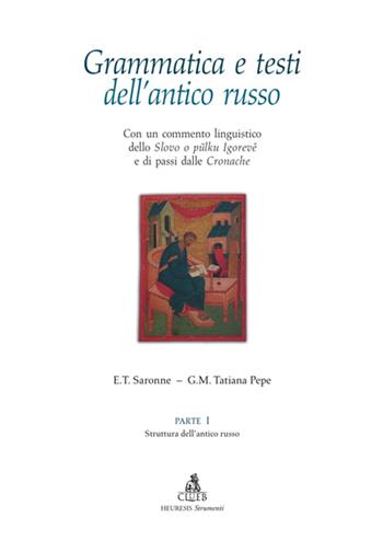 Grammatica e testi dell'antico russo. Con un commento linguistico dello «Slovo o puzku igoreve» e di passi dalle «Cronache». Vol. 1 - Edgardo Tito Saronne, Tatiana G. Pepe - Libro CLUEB 2006, Heuresis. Strumenti insegnam. linguistico | Libraccio.it