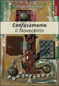 Con-fusa-mente. Il Novecento - Giampiero Cane - Libro CLUEB 2006, Heuresis. Musica del Novecento | Libraccio.it