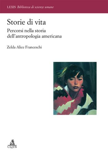 Storie di vita. Percorsi nella storia dell'antropologia americana - Zelda Alice Franceschi - Libro CLUEB 2006, Lexis. Biblioteca di scienze umane | Libraccio.it
