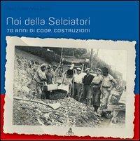 Noi della selciatori. 70 anni di Coop. Costruzioni - Paola Furlan, Vera Ottani - Libro CLUEB 2006 | Libraccio.it
