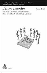 L'Aiuto a morire. Eutanasia e diritto nell'orizzonte della filosofia di Emmanuel Lévinas - Silvia Zullo - Libro CLUEB 2006, Lexis. Tanatologia | Libraccio.it
