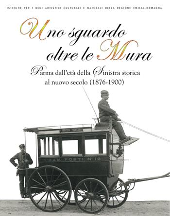 Uno sguardo oltre le mura. Parma dall'età della sinistra storica al nuovo secolo (1876-1900)  - Libro CLUEB 2006, IBC Immagini e documenti | Libraccio.it