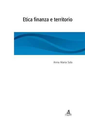 Etica finanza e territorio - Anna M. Sala - Libro CLUEB 2006 | Libraccio.it