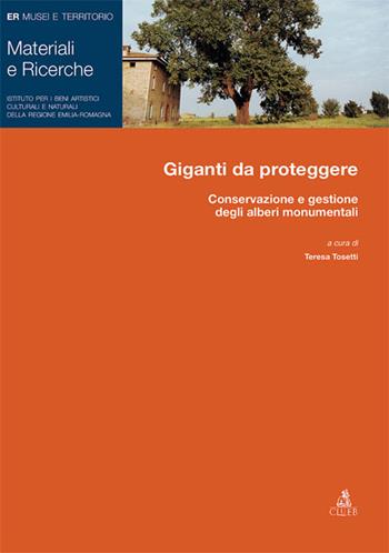 Giganti da proteggere. Conservazione e gestione degli alberi monumentali - Teresa Tosetti, Giovanni Morelli, Nicoletta Vai - Libro CLUEB 2022 | Libraccio.it