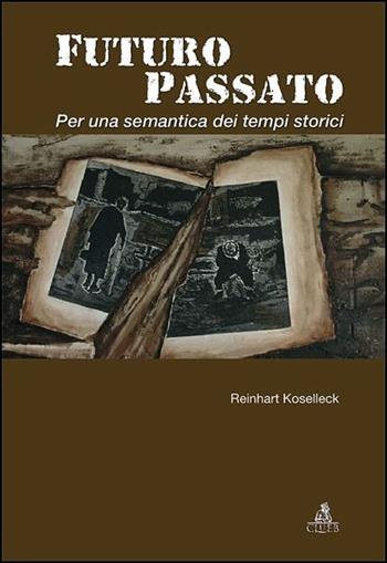 Futuro passato. Per una semantica dei tempi storici - Reinhart Koselleck - Libro CLUEB 2007, Passato futuro | Libraccio.it
