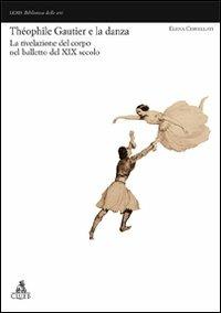 Théophile Gautier e la danza. La rivelazione del corpo nel balletto del XIX secolo - Elena Cervellati - Libro CLUEB 2007, Lexis. Biblioteca delle arti | Libraccio.it