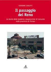 Il passaggio del Reno. La storia della moderna cooperazione di consumo nella provincia di Ferrara - Giordano Carlotti - Libro CLUEB 2007, Fuori collana | Libraccio.it