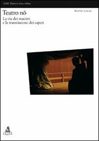 Teatro nô. La via dei maestri e la trasmissione dei saperi - Matteo Casari - Libro CLUEB 2008, Lexis. Teatro in Asia e in Africa | Libraccio.it
