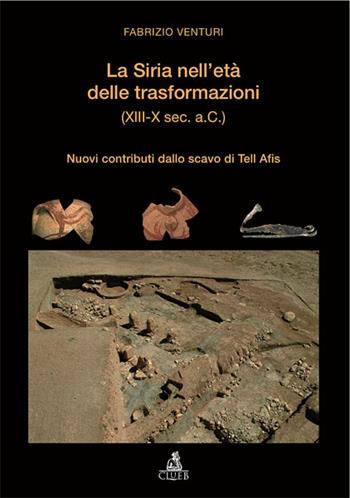 La Siria nell'età delle trasformazioni (XIII-X secolo a.C.). Nuovi contributi dallo scavo di Tell Afis - Fabrizio Venturi - Libro CLUEB 2007, Studi e testi orientali | Libraccio.it
