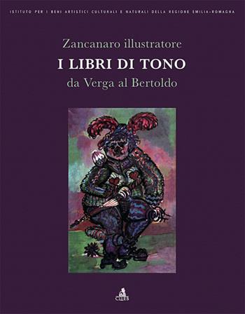 Zancanaro illustratore. I libri di tono da Verga al Bertoldo - Tono Zancanaro - Libro CLUEB, IBC Immagini e documenti | Libraccio.it
