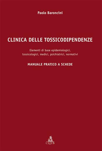 Clinica delle tossicodipendenze. Elementi di base epidemiologici, tossicologici, medici, psichiatrici, normativi - Paolo Baroncini - Libro CLUEB 2007 | Libraccio.it
