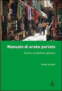 Manuale di arabo parlato basato sul dialetto egiziano - Giulio Soravia - Libro CLUEB 2007 | Libraccio.it