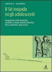 Il sé insipido negli adolescenti. Compulsioni autolesionistiche, suicidarie, sessuali, - Roberto Pani, Rita Ferrarese - Libro CLUEB 2007, Collana psicologia clinica psicoanalitica | Libraccio.it