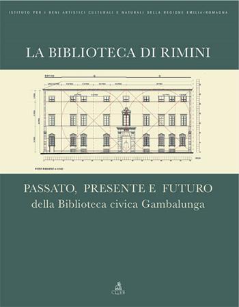 La Biblioteca di Rimini. Passato, presente e futuro della Biblioteca civica Gambalunga  - Libro CLUEB, IBC Immagini e documenti | Libraccio.it