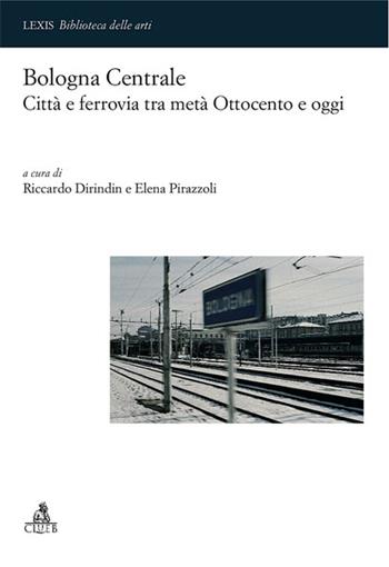 Bologna centrale. Città e ferrovia tra metà Ottocento e oggi  - Libro CLUEB 2008, Lexis. Biblioteca delle arti | Libraccio.it