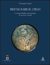 Restaurare il cielo. Il restauro del globo celeste faentino di Vincenzo Coronelli - Nicolangelo Scianna - Libro CLUEB 2008 | Libraccio.it
