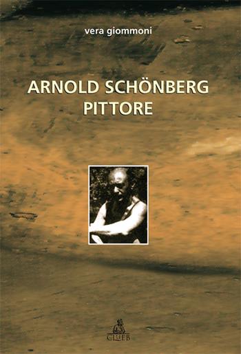 Arnold Schönberg pittore - Vera Giommoni - Libro CLUEB 2008 | Libraccio.it