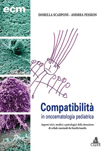 Compatibilità in oncoematologia pediatrica. Aspetti etici, medici e psicologici della donazione di cellule staminali da fratello/sorella - Dorella Scarponi, Andrea Pession - Libro CLUEB 2008, Educazione continua in medicina | Libraccio.it