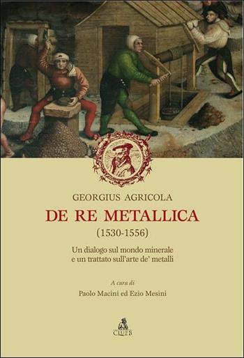 De re metallica (1530-1556). Un dialogo sul mondo minerale e un trattato sull'arte de' metalli - Georgius Agricola - Libro CLUEB 2008 | Libraccio.it