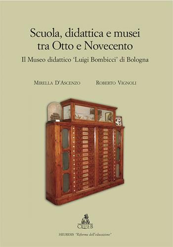 Scuola, didattica e musei tra Otto e Novecento. Il museo didattico «Luigi Bombicci» di Bologna - Mirella D'Ascenzo, Roberto Vignoli - Libro CLUEB 2008, Heuresis. Riforma dell'educazione | Libraccio.it