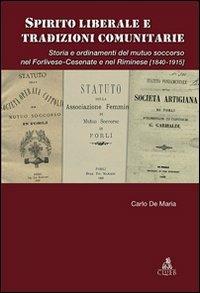 Spirito liberale e tradizioni comunitarie. Storia e ordinamenti del mutuo soccorso nel forlivese-cesenate e nel riminese (1840-1915) - Carlo De Maria - Libro CLUEB 2008, Passato futuro | Libraccio.it