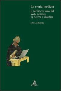 La storia mediata. Il Medioevo visto dal web: percorsi di ricerca e didattica - Simone Bordini - Libro CLUEB 2008, Itinerari medievali per la didattica | Libraccio.it