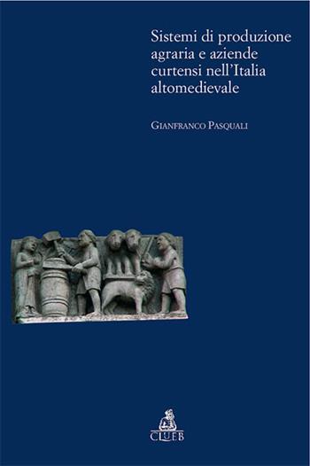 Sistemi di produzione agraria e aziendale cortensi nell'Italia altomedievale - Gianfranco Pasquali - Libro CLUEB 2008, Biblioteca di storia agraria medievale | Libraccio.it