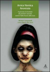 Amica nemica anoressia. Il percorso tormentato dei pensieri nascosti, ovvero l'altra faccia della luna - Michele Campanelli, Laura M. S. Secci - Libro CLUEB 2009, Tracce | Libraccio.it