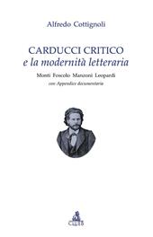 Carducci critico e la modernità letteraria. Monti, Foscolo, Manzoni, Leopardi. Con appendice documentaria