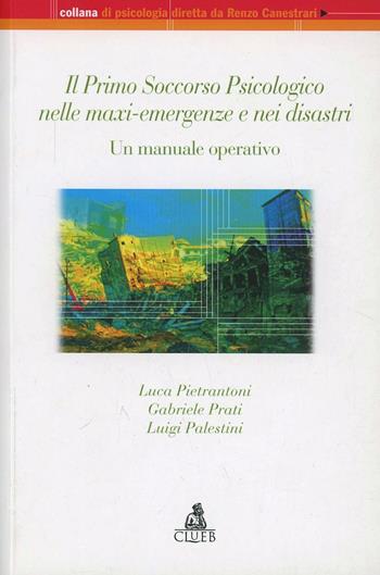 Il primo soccorso psicologico nella maxi-emergenze e nei disastri. Un manuale operativo - Luca Pietrantoni, Gabriele Prati, Luigi Palestini - Libro CLUEB 2008, Collana di psicologia | Libraccio.it