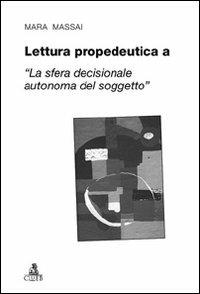 Lettura propedeutica a «la sfera decisionale autonoma del soggetto» - Mara Massai - Libro CLUEB 2008 | Libraccio.it
