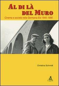 Al di là del Muro. Cinema e società della Germania Est 1945-1990 - Christina Schmidt - Libro CLUEB 2009, Passato futuro | Libraccio.it