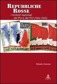 Repubbliche rosse. I simboli nazionali del PCI e nel PCF (1944-1953) - Roberto Colozza - Libro CLUEB 2009, Passato futuro | Libraccio.it
