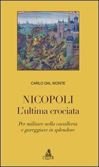 Nicopoli. L'ultima crociata. Per militare nella cavalleria e gareggiare in splendore - Carlo Dal Monte - Libro CLUEB 2009 | Libraccio.it