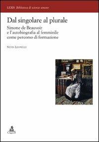 Dal singolare al plurale. Simone de Beauvoir e l'autobiografia al femminile come percorso di formazione - Silvia Lionelli - Libro CLUEB 2010, Lexis. Biblioteca di scienze umane | Libraccio.it