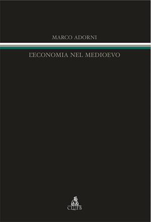 L' economia nel Medioevo - Marco Adorni - Libro CLUEB 2010, Itinerari medievali per la didattica | Libraccio.it
