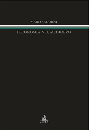 L'economia nel Medioevo - Marco Adorni - Libro CLUEB 2010, Itinerari medievali per la didattica | Libraccio.it