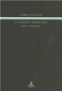 La società medievale. Realtà e immaginario - Giorgio Denicoli - Libro CLUEB 2008 | Libraccio.it