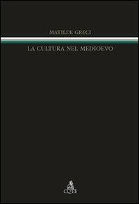 La cultura nel Medioevo - Matilde Greci - Libro CLUEB 2008, Itinerari medievali per la didattica | Libraccio.it