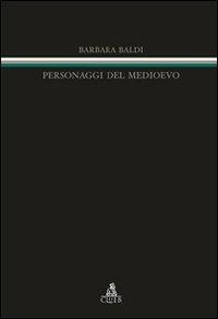 Personaggi del Medioevo - Barbara Baldi - Libro CLUEB 2008, Itinerari medievali per la didattica | Libraccio.it