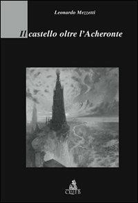 Il castello oltre l'Acheronte - Leonardo Mezzetti - Libro CLUEB 2008 | Libraccio.it