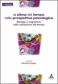 La stima del tempo nella prospettiva psicologica. Biologia e cognizione nella valutazione del tempo  - Libro CLUEB 2009, Lo studio del tempo | Libraccio.it