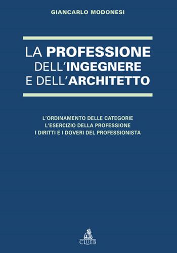 La professione dell'ingegnere e dell'architetto. L'ordinamento delle categorie. L'esercizio della professione. I diritti e i doveri del professionista - Giancarlo Modonesi - Libro CLUEB 2009 | Libraccio.it