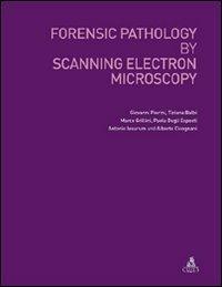 Forensic pathology by scanning electron microscopy - Giovanni Pierini, Tiziana Galbi, Marco Grillini - Libro CLUEB 2009, Educazione continua in medicina | Libraccio.it