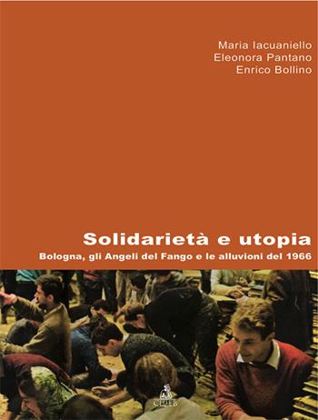 Solidarietà e utopia. Bologna, gli angeli del fango e le alluvioni del 1966 - Maria Iacuaniello Bruggi, Eleonora Pantano, Enrico Bollino - Libro CLUEB 2009 | Libraccio.it