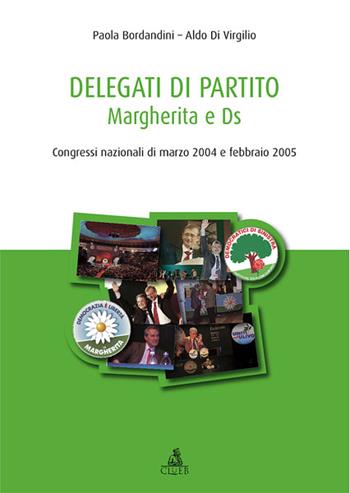 Delegati di partito. Margherita e DS. Congressi nazionali di marzo 2004 e febbario 2005 - Paola Bordandini, Aldo Di Virgilio - Libro CLUEB 2009, Partiti italiani a congresso | Libraccio.it