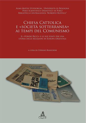 Chiesa cattolica e «società sotterranea» ai tempi del comunismo. Il «Fondo Ricci» e le sue fonti per una storia delle religioni in Europa Orienatale - Stefano Bianchini - Libro CLUEB 2009, Fuori collana | Libraccio.it