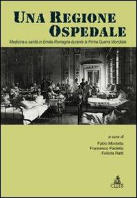 Una regione ospedale. Medicina e sanità in Emilia Romagna durante la prima guerra mondiale  - Libro CLUEB 2010, Passato futuro | Libraccio.it